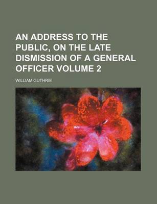 Book cover for An Address to the Public, on the Late Dismission of a General Officer Volume 2