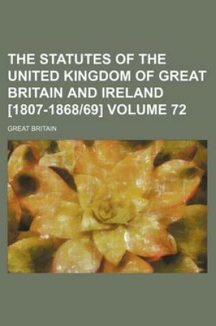 Cover of The Statutes of the United Kingdom of Great Britain and Ireland [1807-186869] Volume 72