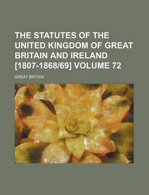 Book cover for The Statutes of the United Kingdom of Great Britain and Ireland [1807-186869] Volume 72