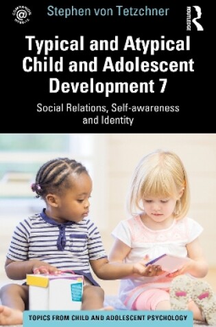 Cover of Typical and Atypical Child and Adolescent Development 7 Social Relations, Self-awareness and Identity