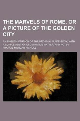 Cover of The Marvels of Rome, or a Picture of the Golden City; An English Version of the Medieval Guide-Book, with a Supplement of Illustrative Matter, and Notes