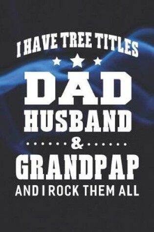 Cover of I Have Tree Title Dad Husband & Grandpap And I Rock Them All