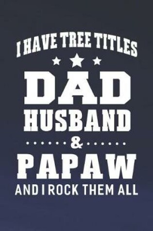 Cover of I Have Tree Title Dad Husband & Papaw And I Rock Them All