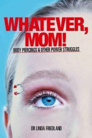 Cover of Whatever, Mom! Body piercings and other power struggles