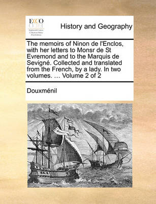 Book cover for The Memoirs of Ninon de L'Enclos, with Her Letters to Monsr de St Evremond and to the Marquis de Sevign. Collected and Translated from the French, by a Lady. in Two Volumes. ... Volume 2 of 2