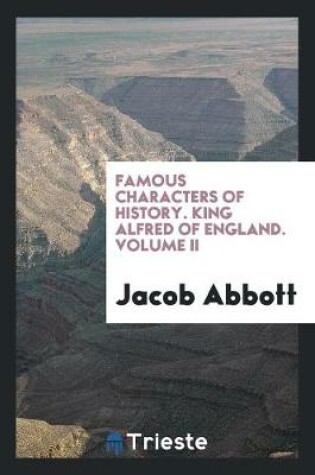 Cover of Famous Characters of History. King Alfred of England. Volume II