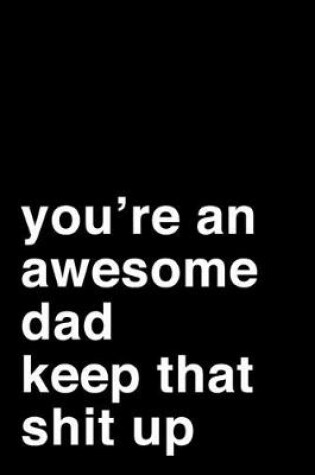 Cover of You're an Awesome Dad. Keep That Shit Up