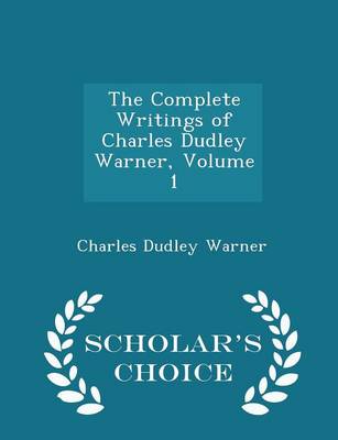 Book cover for The Complete Writings of Charles Dudley Warner, Volume 1 - Scholar's Choice Edition