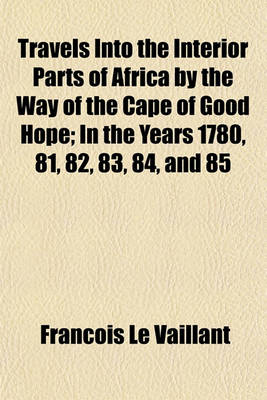 Book cover for Travels Into the Interior Parts of Africa by the Way of the Cape of Good Hope; In the Years 1780, 81, 82, 83, 84, and 85