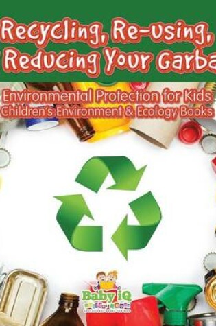 Cover of Recycling, Re-Using, and Reducing Your Garbage! Environmental Protection for Kids - Children's Environment & Ecology Books