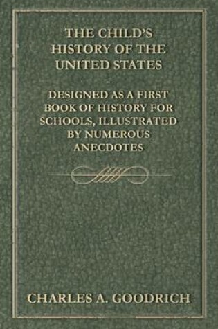 Cover of The Child's History of the United States - Designed as a First Book of History for Schools, Illustrated by Numerous Anecdotes