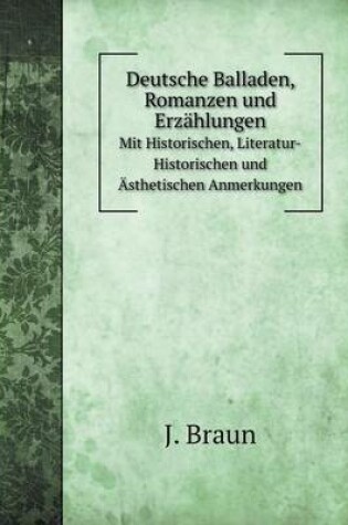 Cover of Deutsche Balladen, Romanzen und Erzählungen Mit Historischen, Literatur-Historischen und Ästhetischen Anmerkungen