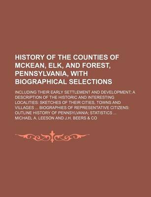 Book cover for History of the Counties of McKean, Elk, and Forest, Pennsylvania, with Biographical Selections; Including Their Early Settlement and Development a Description of the Historic and Interesting Localities Sketches of Their Cities, Towns and Villages Biographi