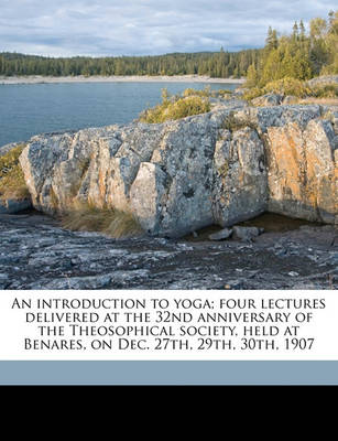 Book cover for An Introduction to Yoga; Four Lectures Delivered at the 32nd Anniversary of the Theosophical Society, Held at Benares, on Dec. 27th, 29th, 30th, 1907