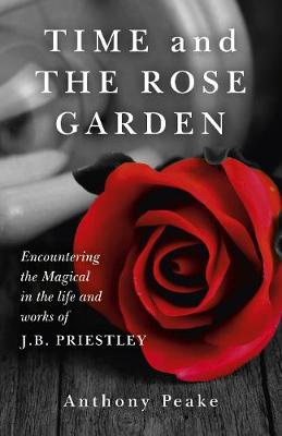 Book cover for Time and The Rose Garden – Encountering the Magical in the life and works of J.B. Priestley