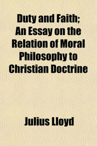 Cover of Duty and Faith; An Essay on the Relation of Moral Philosophy to Christian Doctrine