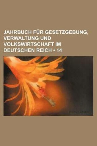 Cover of Jahrbuch Fur Gesetzgebung, Verwaltung Und Volkswirtschaft Im Deutschen Reich (14)