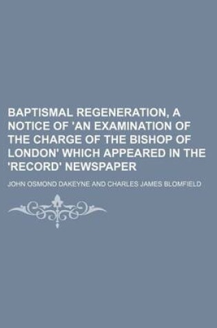 Cover of Baptismal Regeneration, a Notice of 'an Examination of the Charge of the Bishop of London' Which Appeared in the 'Record' Newspaper