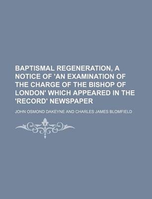 Book cover for Baptismal Regeneration, a Notice of 'an Examination of the Charge of the Bishop of London' Which Appeared in the 'Record' Newspaper