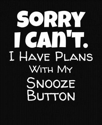 Book cover for Sorry I Can't I Have Plans With My Snooze Button