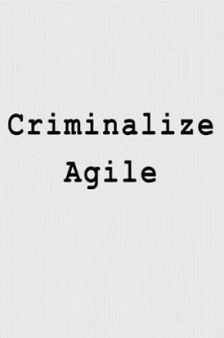 Cover of Criminalize Agile