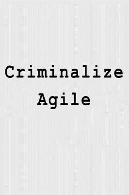 Book cover for Criminalize Agile