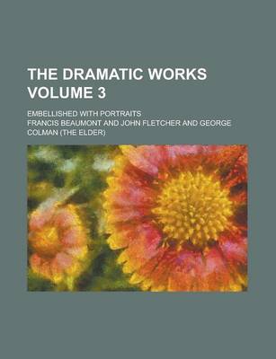 Book cover for The Dramatic Works; Embellished with Portraits Volume 3