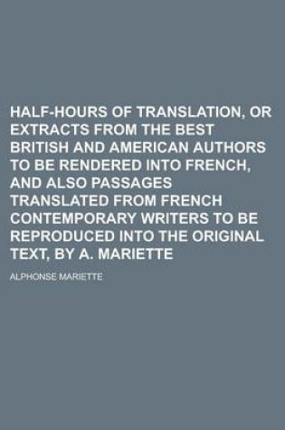 Cover of Half-Hours of Translation, or Extracts from the Best British and American Authors to Be Rendered Into French, and Also Passages Translated from French Contemporary Writers to Be Reproduced Into the Original Text, by A. Mariette