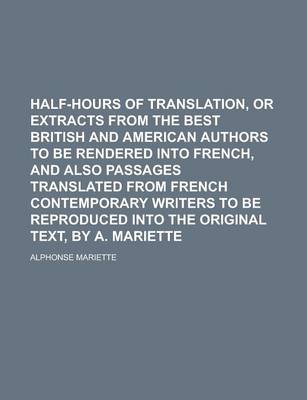 Book cover for Half-Hours of Translation, or Extracts from the Best British and American Authors to Be Rendered Into French, and Also Passages Translated from French Contemporary Writers to Be Reproduced Into the Original Text, by A. Mariette