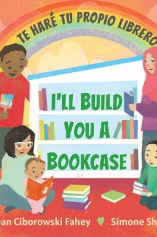 Cover of I'll Build You a Bookcase / Te Haré Tu Propio Librero (Spanish-English Bilingual Edition)