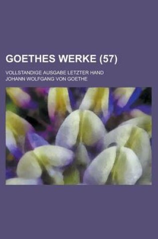 Cover of Goethes Werke (57); Vollstandige Ausgabe Letzter Hand