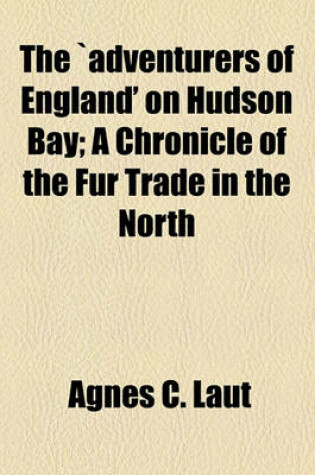 Cover of The Adventurers of England' on Hudson Bay; A Chronicle of the Fur Trade in the North