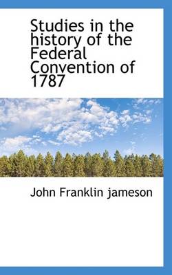 Book cover for Studies in the History of the Federal Convention of 1787