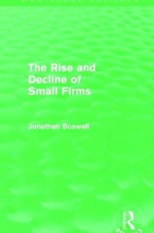 Cover of The Rise and Decline of Small Firms (Routledge Revivals)