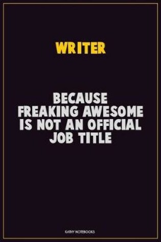 Cover of Writer, Because Freaking Awesome Is Not An Official Job Title