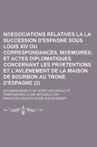 Cover of N Egociations Relatives La La Succession D'Espagne Sous Louis XIV Ou Correspondances, M Emoires, Et Actes Diplomatiques Concernant Les PR Etentions Et