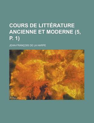 Book cover for Cours de Litterature Ancienne Et Moderne (5, P. 1 )