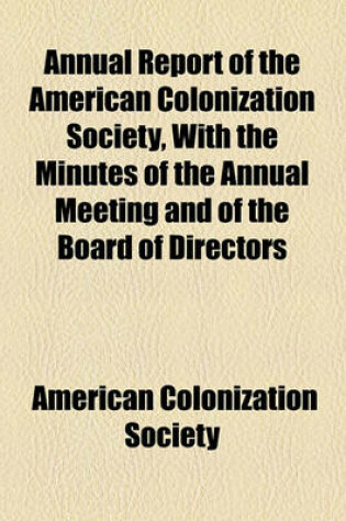 Cover of Annual Report of the American Colonization Society, with the Minutes of the Annual Meeting and of the Board of Directors