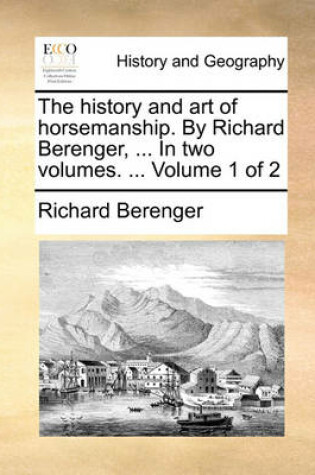 Cover of The History and Art of Horsemanship. by Richard Berenger, ... in Two Volumes. ... Volume 1 of 2