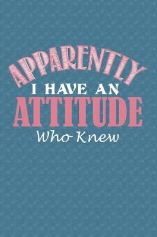 Cover of Apparently I Have An Attitude Who Knew
