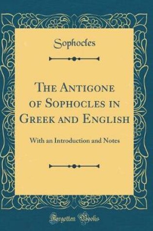 Cover of The Antigone of Sophocles in Greek and English: With an Introduction and Notes (Classic Reprint)