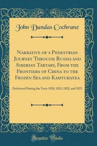 Cover of Narrative of a Pedestrian Journey Through Russia and Siberian Tartary, from the Frontiers of China to the Frozen Sea and Kamtchatka