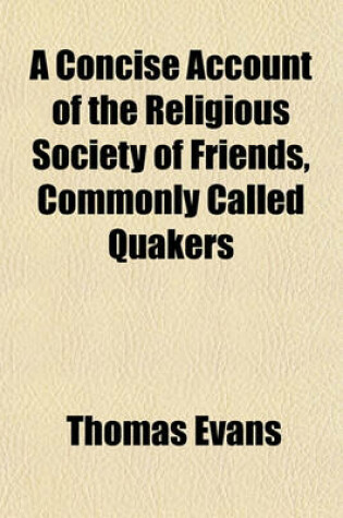 Cover of A Concise Account of the Religious Society of Friends, Commonly Called Quakers; Embracing a Sketch of Their Christian Doctrines and Practices