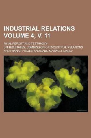 Cover of Industrial Relations; Final Report and Testimony Volume 4; V. 11
