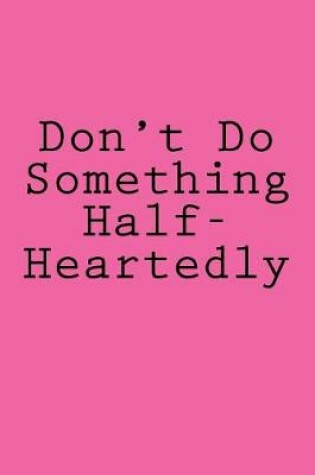 Cover of Don't Do Something Half-Heartedly