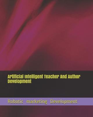 Book cover for Artificial Intelligent Teacher And Author Development