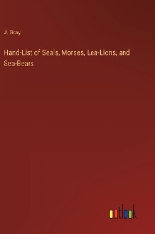 Cover of Hand-List of Seals, Morses, Lea-Lions, and Sea-Bears