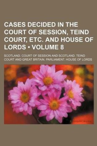 Cover of Cases Decided in the Court of Session, Teind Court, Etc. and House of Lords (Volume 8)