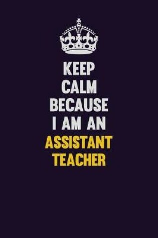 Cover of Keep Calm Because I Am An Assistant Teacher