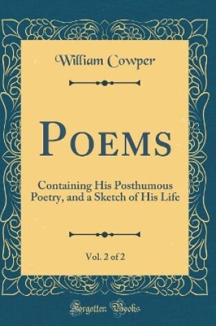 Cover of Poems, Vol. 2 of 2: Containing His Posthumous Poetry, and a Sketch of His Life (Classic Reprint)